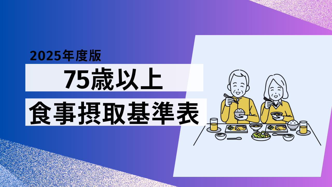 【2025年版】75歳以上の食事摂取基準表｜介護や高齢者の栄養管理に役立つ早見表
