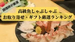 調理師が厳選する高級魚しゃぶしゃぶお取り寄せ・ギフトおすすめランキング