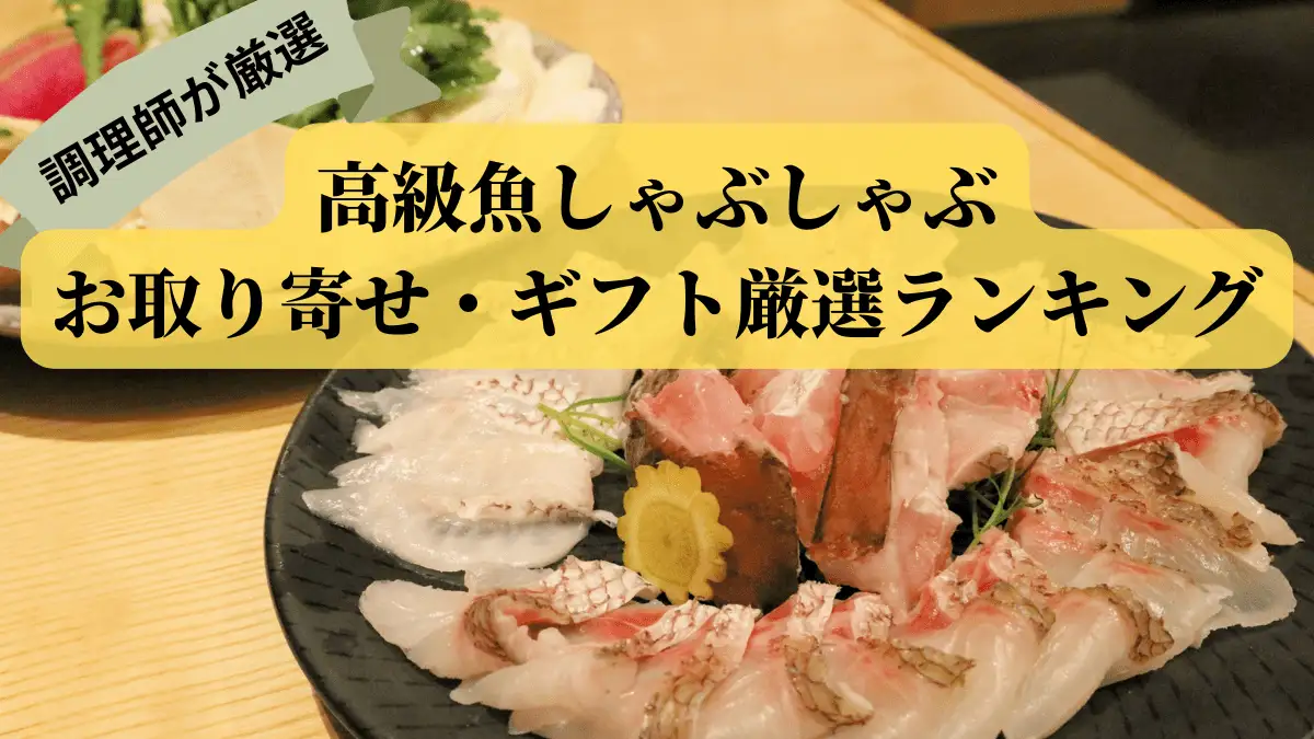 調理師が厳選する高級魚しゃぶしゃぶお取り寄せ・ギフトおすすめランキング